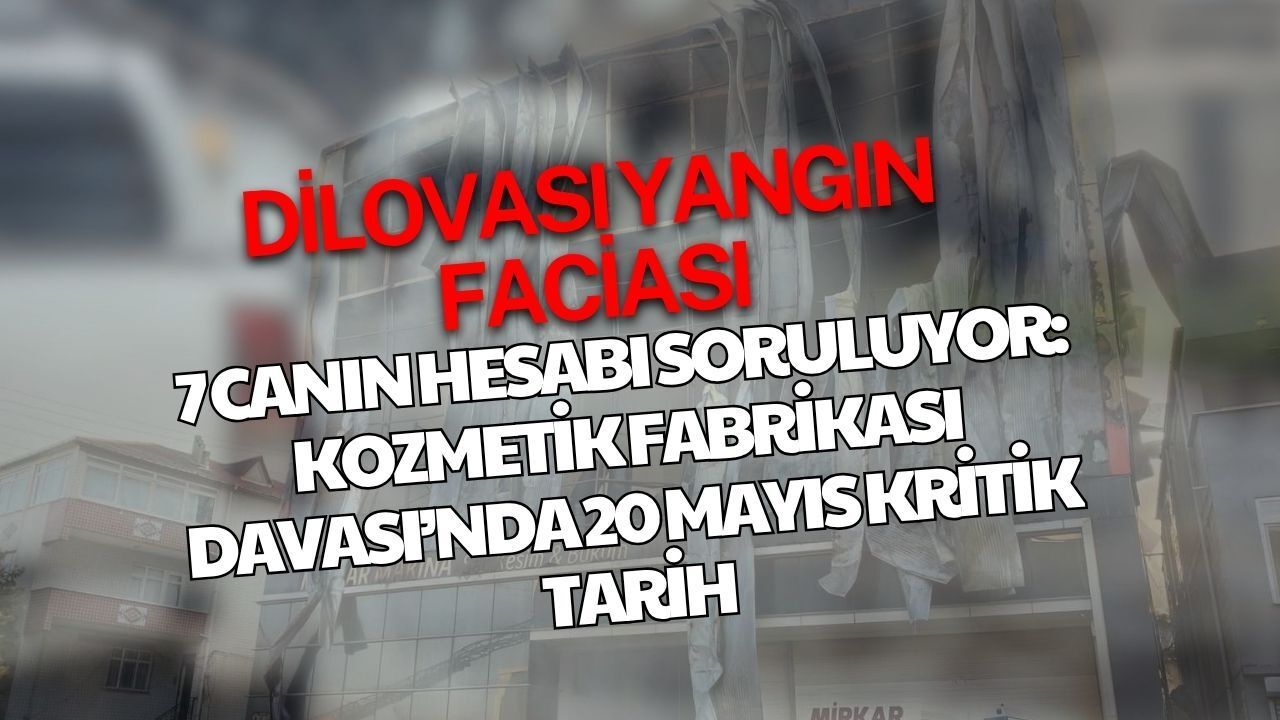 7 Canın Hesabı Soruluyor: Kozmetik Fabrikası Davasında 20 Mayıs Kritik Tarih