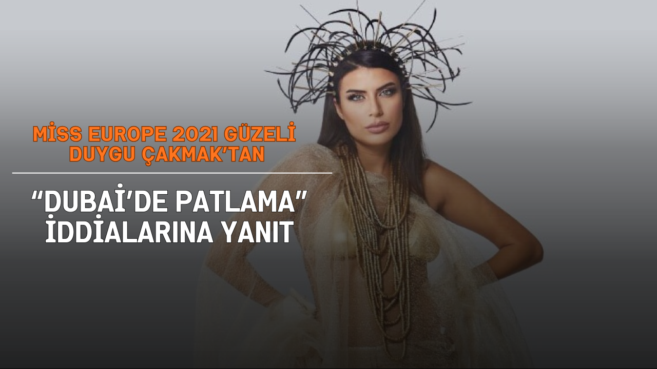 Miss Europe 2021 Güzeli Duygu Çakmak’tan “Dubai’de Patlama” İddialarına Yanıt