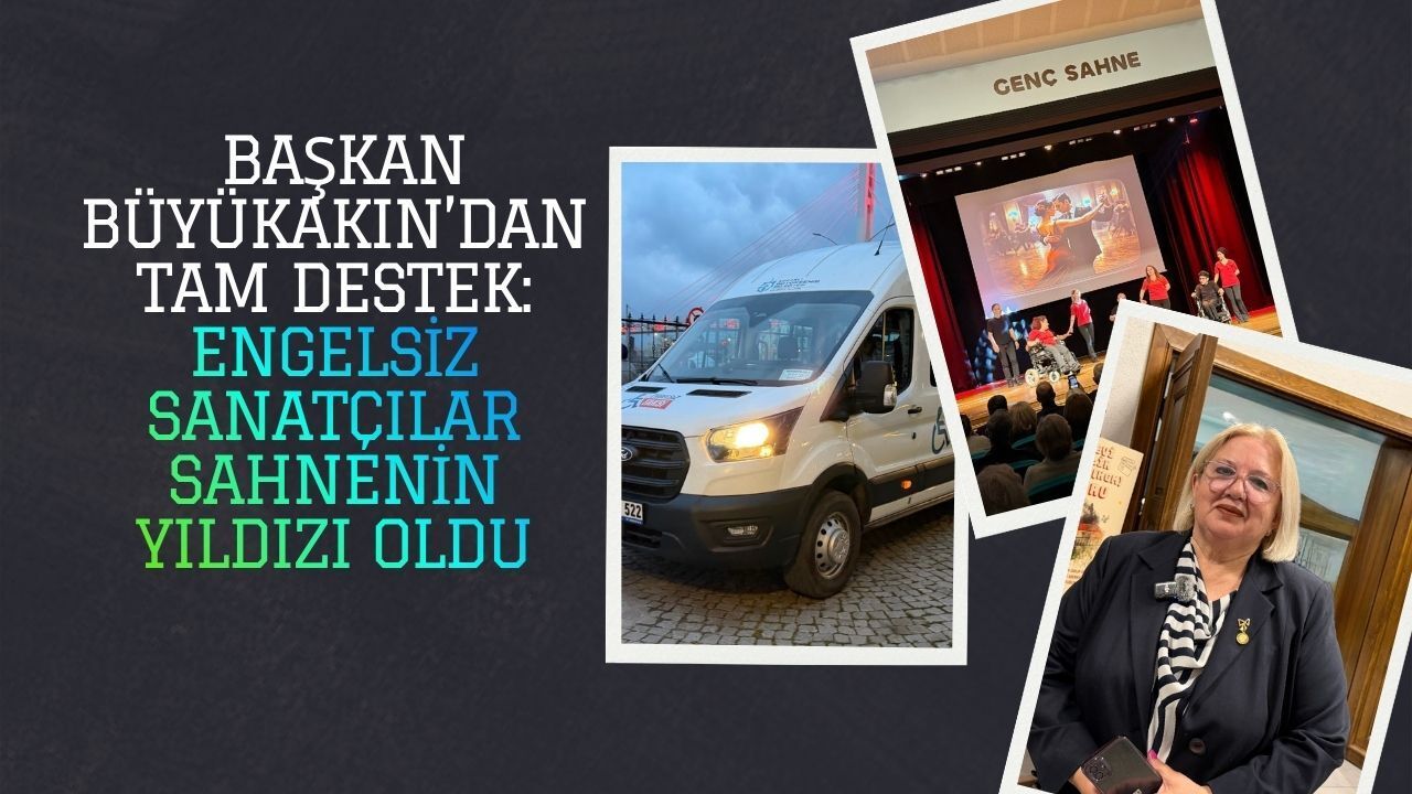 Başkan Büyükakın’dan Tam Destek: Engelsiz Sanatçılar Sahnenin Yıldızı Oldu
