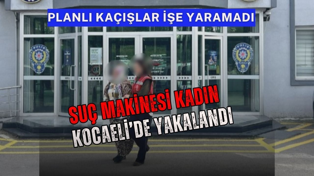 Suç Makinesi Kadının Kaçış Planları Kocaeli’de Son Buldu