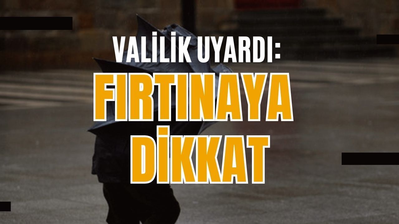 Valilik uyardı: Fırtınaya dikkat
