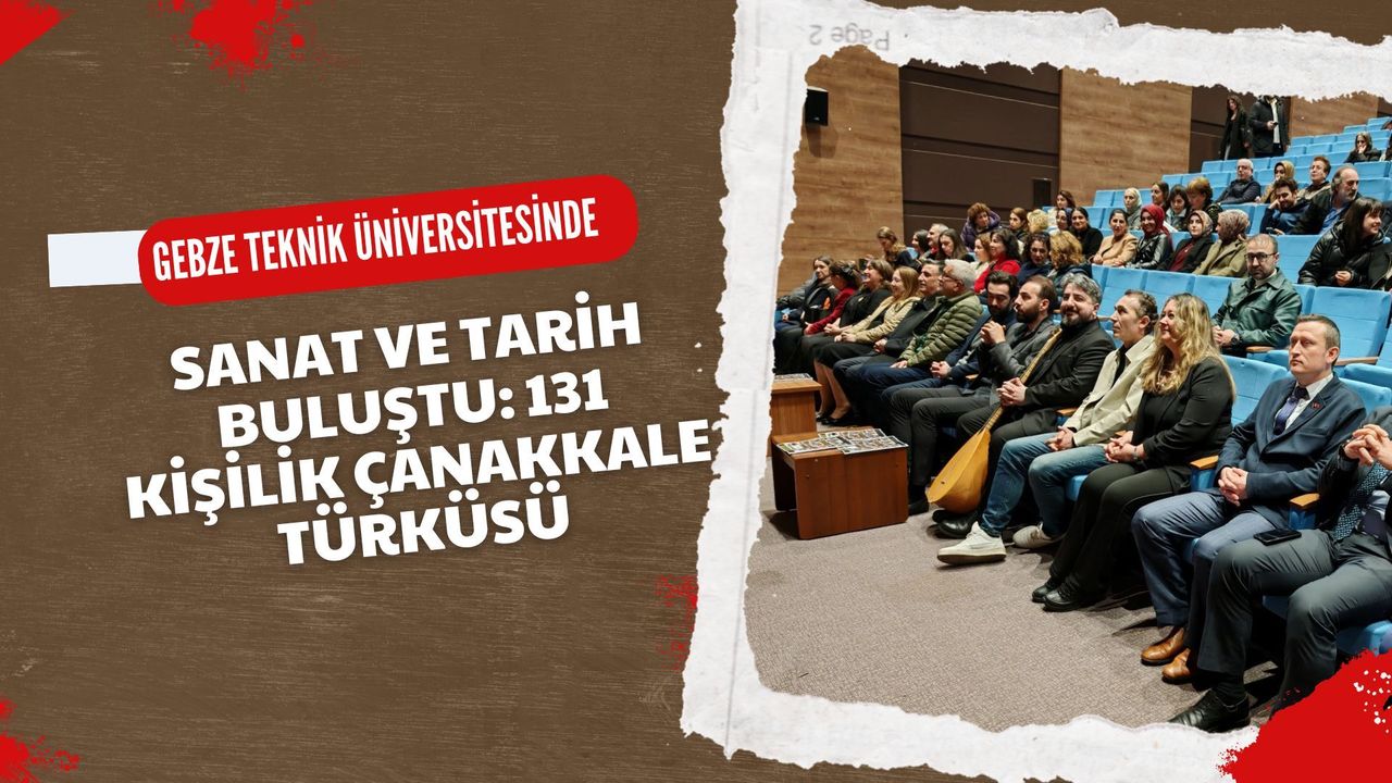 Gebze Teknik Üniversitesi’nde Tarih ve Sanat Buluştu: 131 Kişilik Çanakkale Türküsü