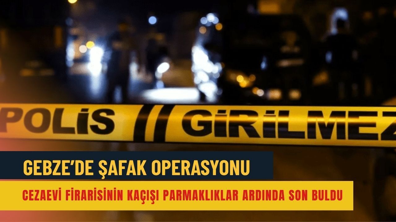 Gebze’de Şafak Operasyonu: Cezaevi Firarisinin Kaçışı Parmaklıklar Ardında Son Buldu