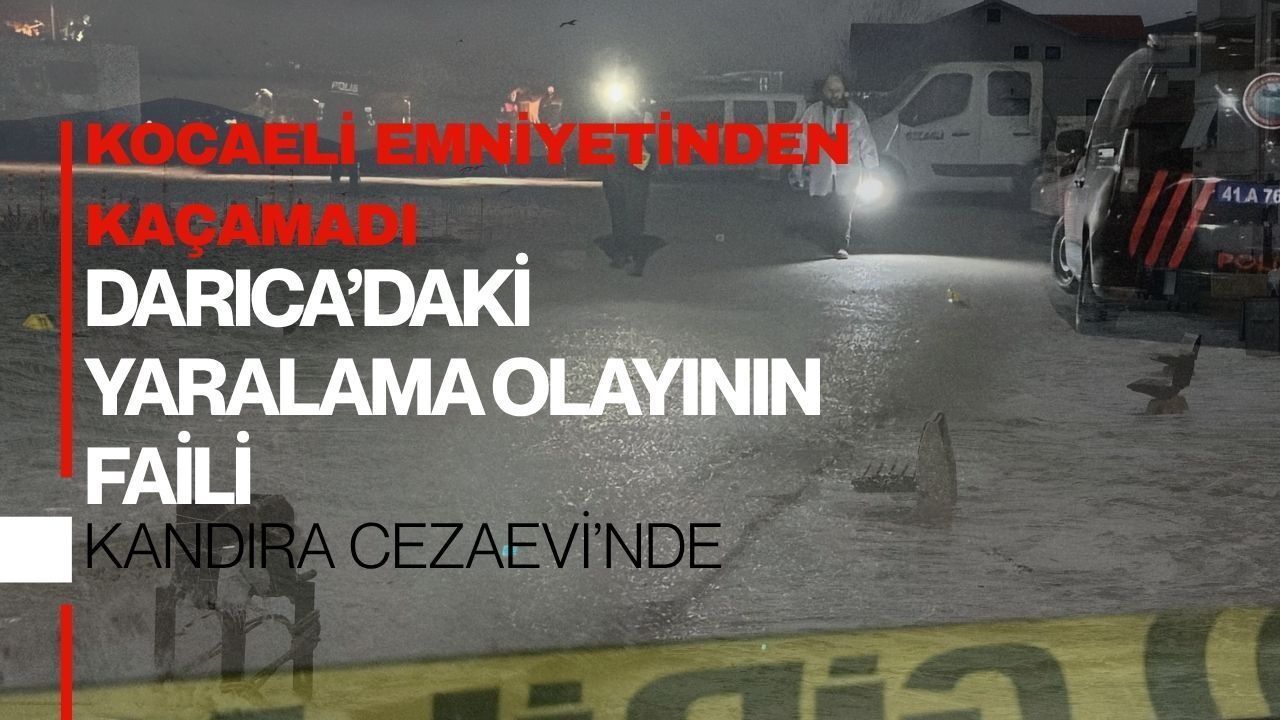 Kocaeli Emniyetinden Kaçamadı: Darıca’daki Yaralama Olayının Faili Kandıra Cezaevi’nde