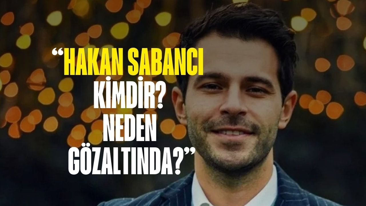 Hakan Sabancı Kimdir? Sabancı Kardeşler Neden Gözaltında?