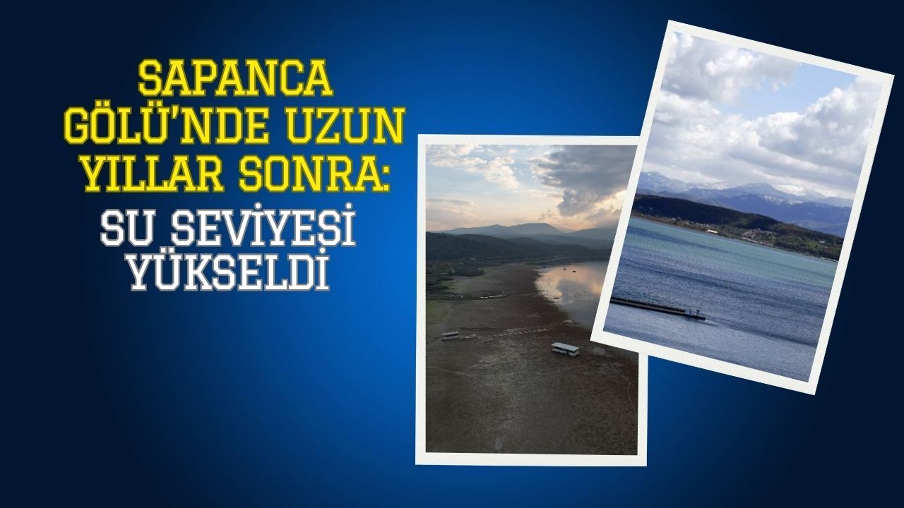 Sapanca Gölü’nde uzun aradan sonra su seviyesi yükseldi: Kocaeli’de dev proje başlıyor