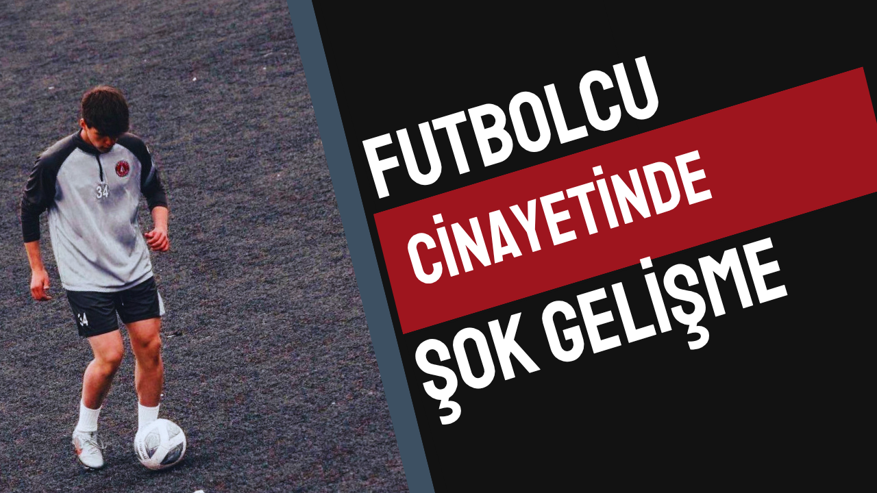 Futbolcu Cinayeti Soruşturmasında Şok Gelişme: Aleyna Kalaycıoğlu ve İzzet Yıldızhan Tutuklandı!