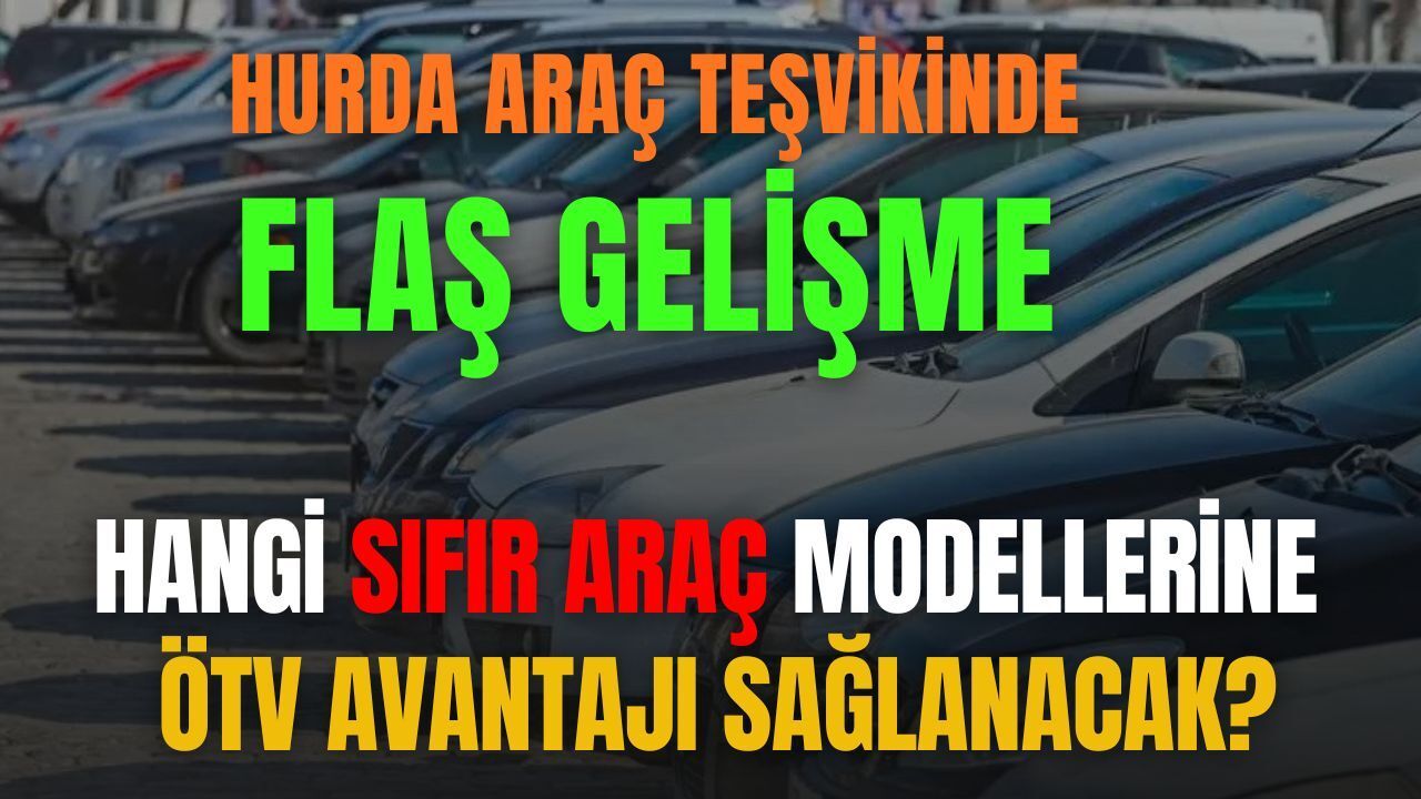 Hangi Sıfır Araçlara Hurda Teşviki ve ÖTV Fırsatı Gelecek?