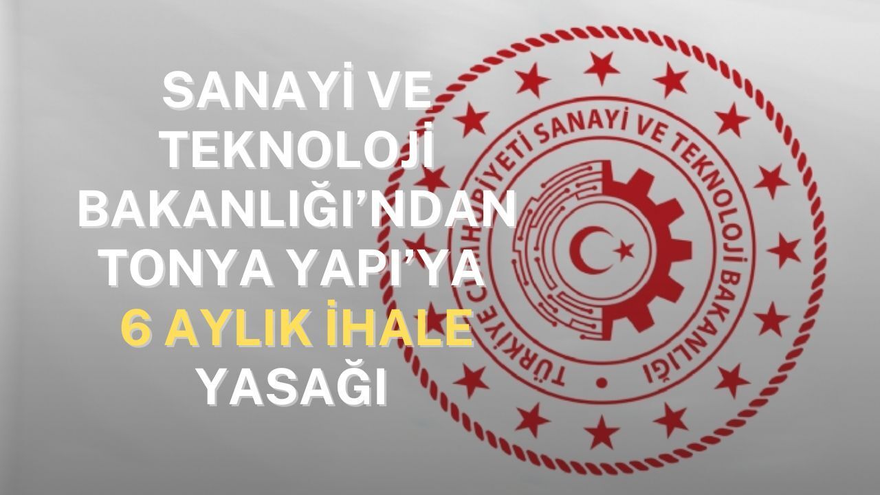 Sanayi ve Teknoloji Bakanlığı kararı: Tonya Yapı 6 ay ihale yapamayacak
