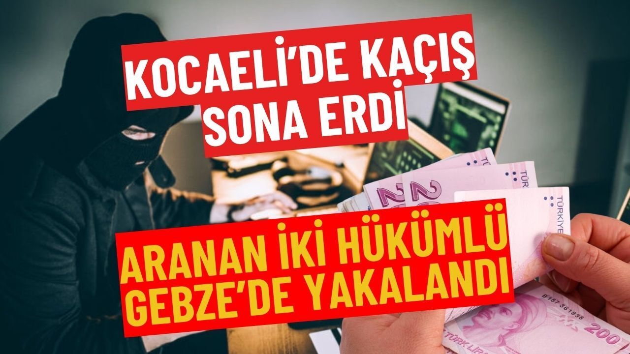 Kocaeli’de kaçış sona erdi: Aranan iki hükümlü operasyonla bulundu