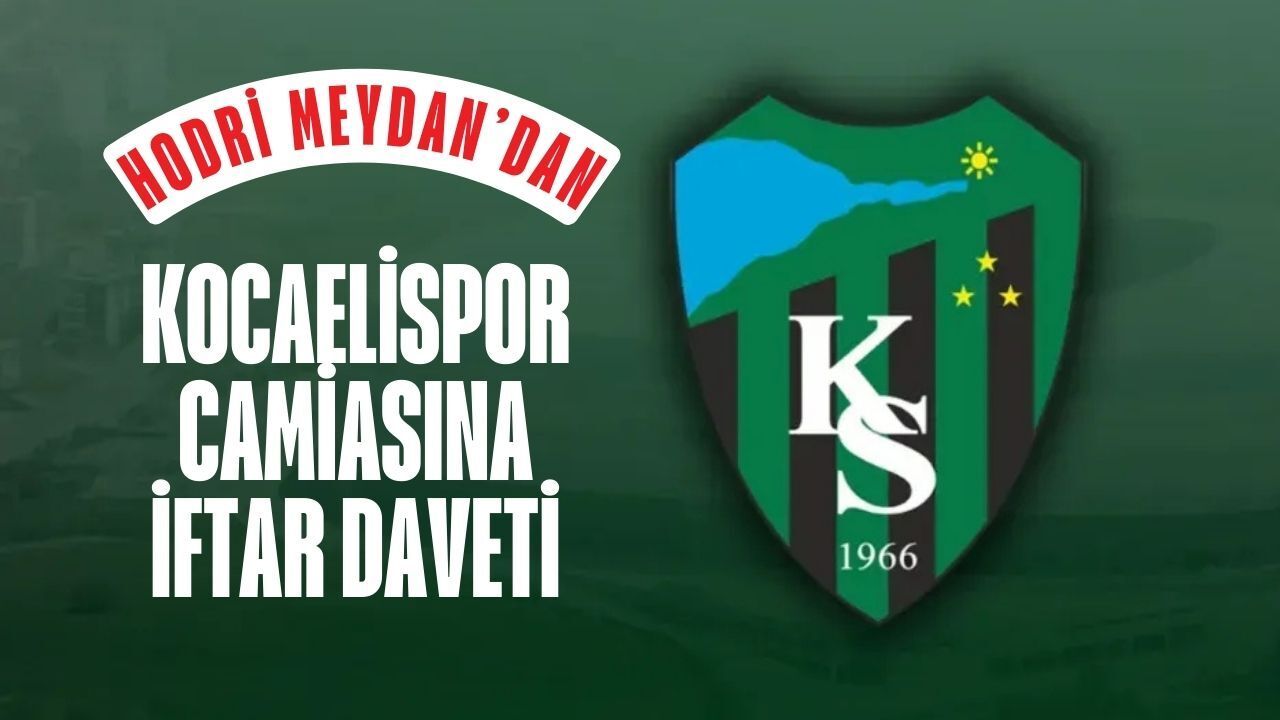 Hodri Meydan’dan Kocaelispor Camiasına Anlamlı İftar Daveti