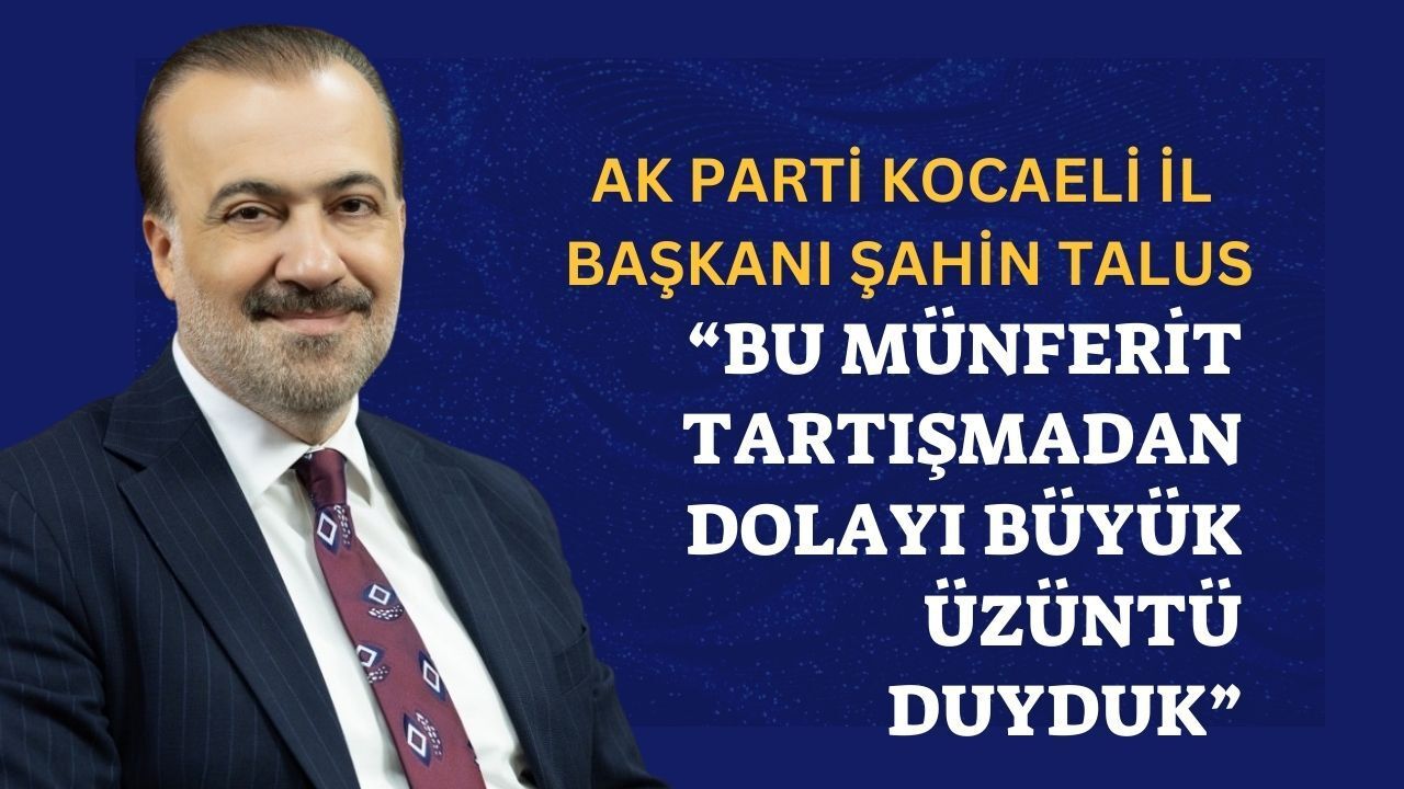 AK Parti Kocaeli İl Başkanı Şahin Talus: “İftar Sonrası Salon Dışındaki Tartışma Üzüntü Yarattı”