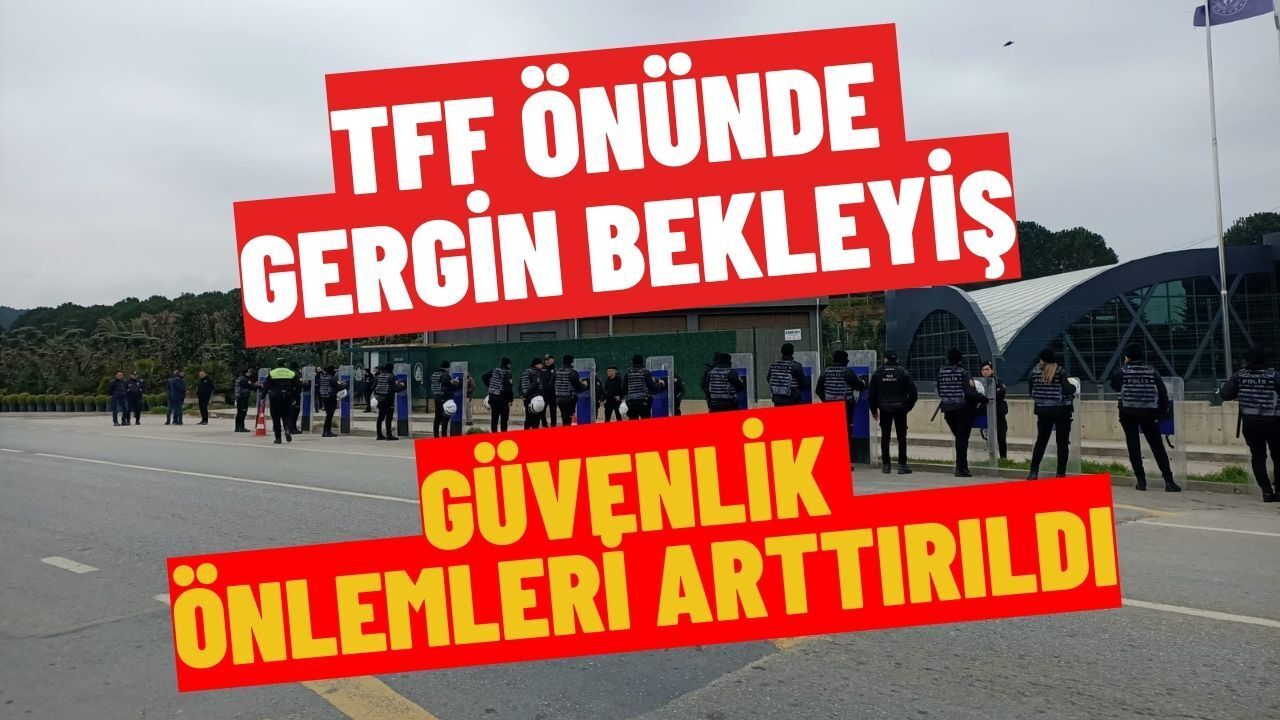 TFF önünde tedbirler sıkılaştı: Kocaelispor taraftarları için güvenlik önlemleri artırıldı