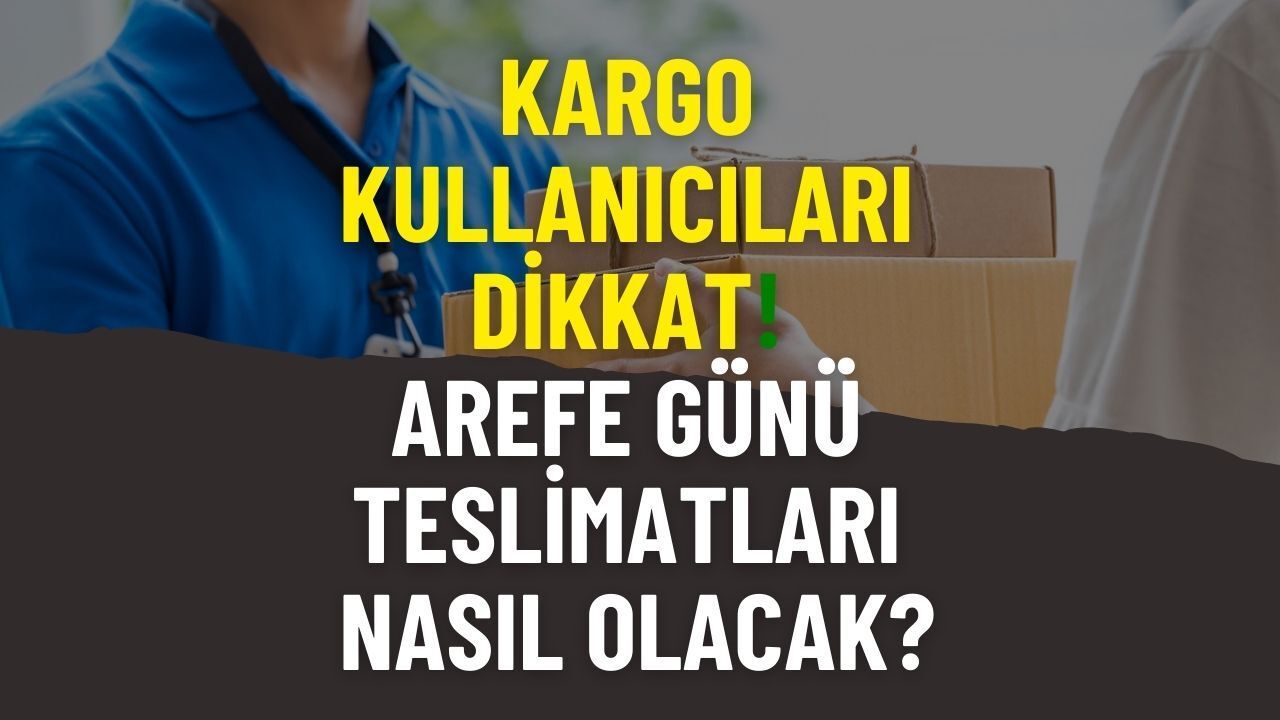Arefe günü kargo mesaisi belli oldu: 19 Mart’ta hangi firmalar açık?