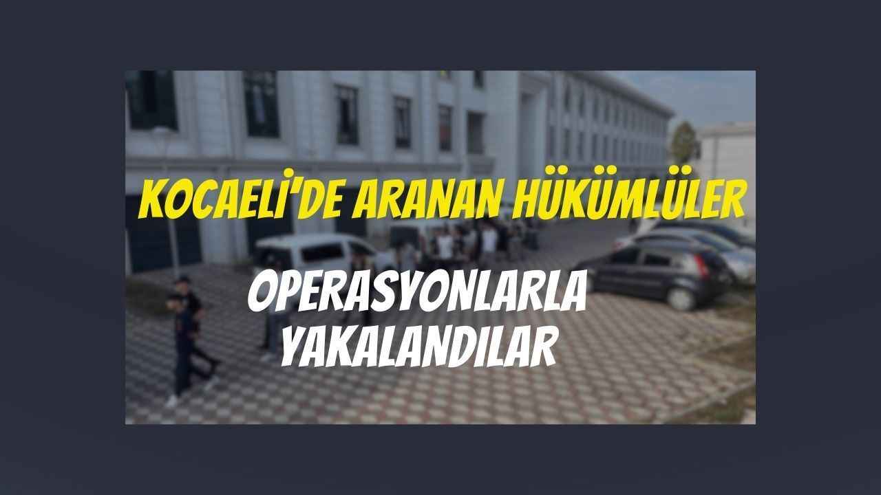 Kocaeli’de Aranan Hükümlüler Operasyonla Yakalandı