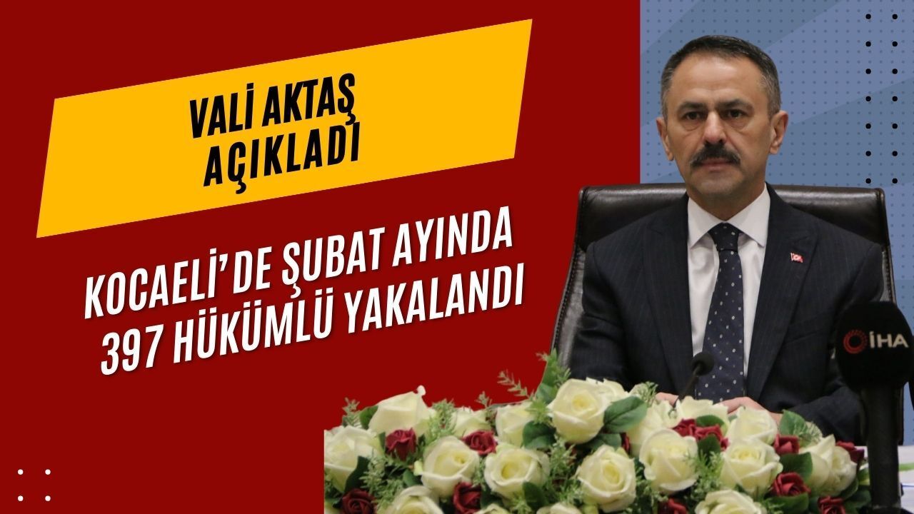 Vali Aktaş: Kocaeli'de 397 Hükümlü Yakalandı