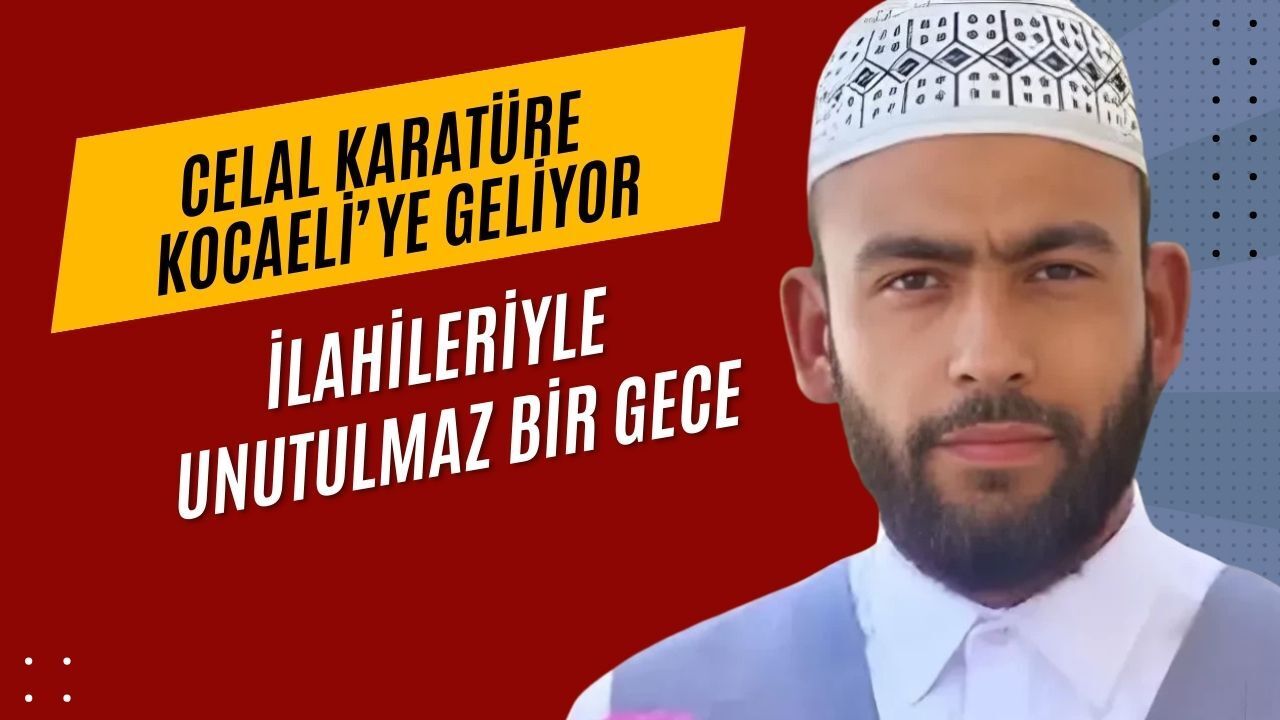 Celal Karatüre Kocaeli'ye Geliyor