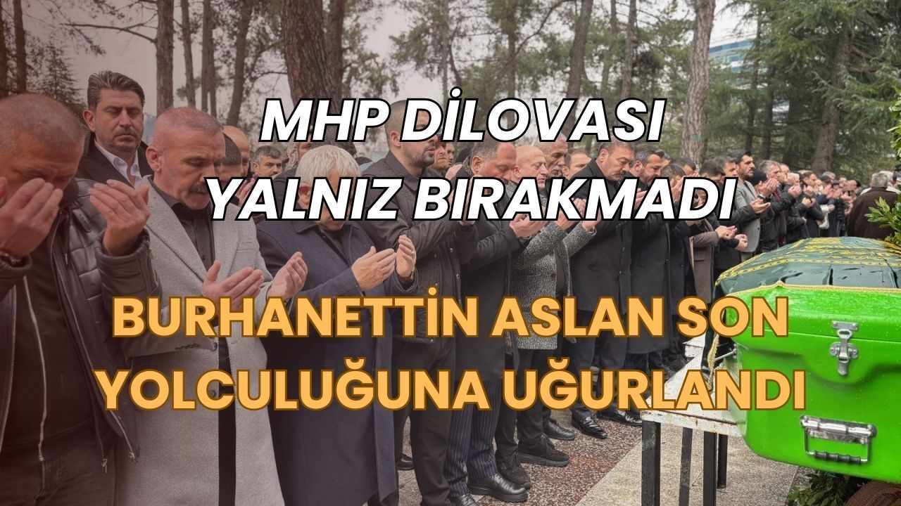 MHP Dilovası İlçe Başkanı Yusuf Turhan ve Yöneticiler, Burhanettin Aslan’ı Son Yolculuğuna Uğurladı