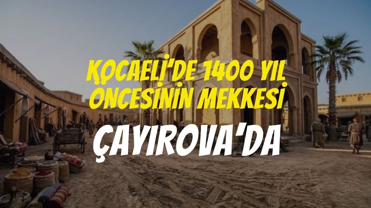 Kocaeli’de 1400 Yıl Öncesinin Mekke’si: Çayırova’da Dev Film Platosu İlgi Odağı Oldu