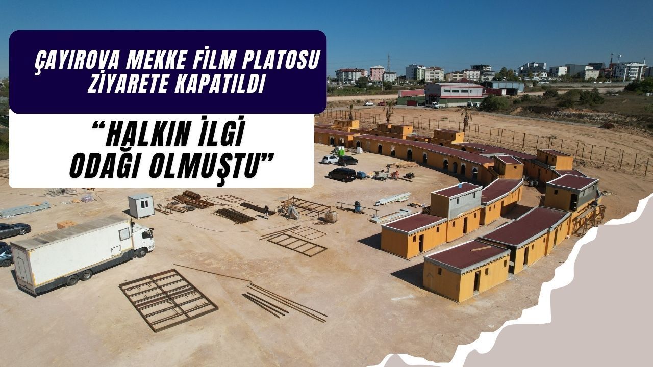 Çayırova Mekke Film Platosu Ziyarete Kapatıldı!