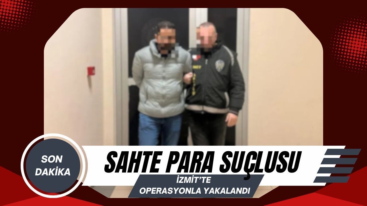 İzmit’te Sahte Para Suçlusu Yakalandı: 4 Yıl Kesinleşmiş Hapis Cezasıyla Tutuklandı
