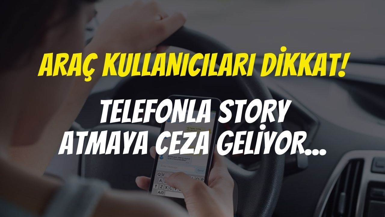 Sürücülere Uyarı: Araç Kullanırken Telefon ve Sosyal Medya Paylaşımları Artık Cezalı