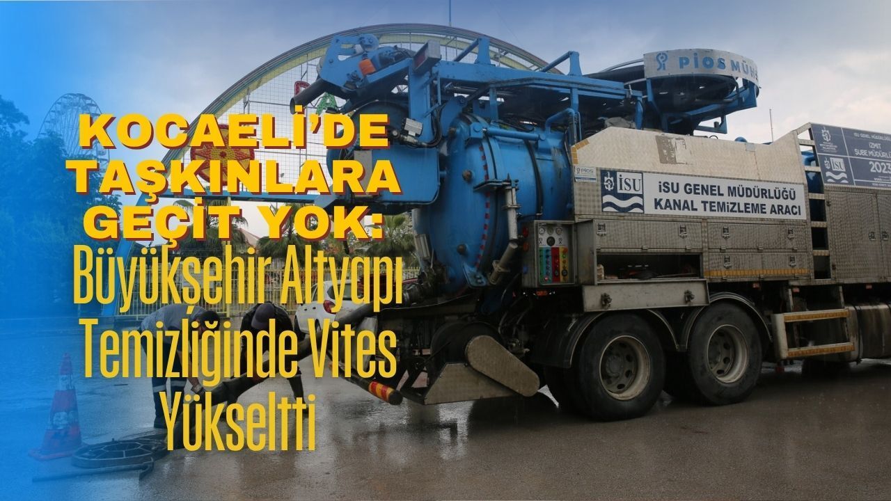 Kocaeli’de Taşkınlara Geçit Yok: Büyükşehir Altyapı Temizliğinde Vites Yükseltti