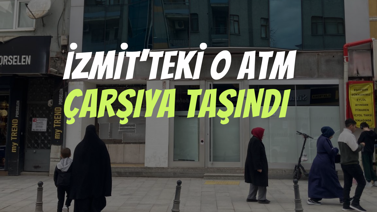 İzmit'teki o ATM çarşıya taşındı