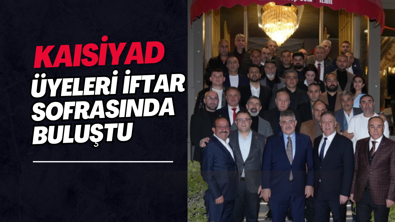 KAISİYAD İftar Programında Üyelerle Buluştu
