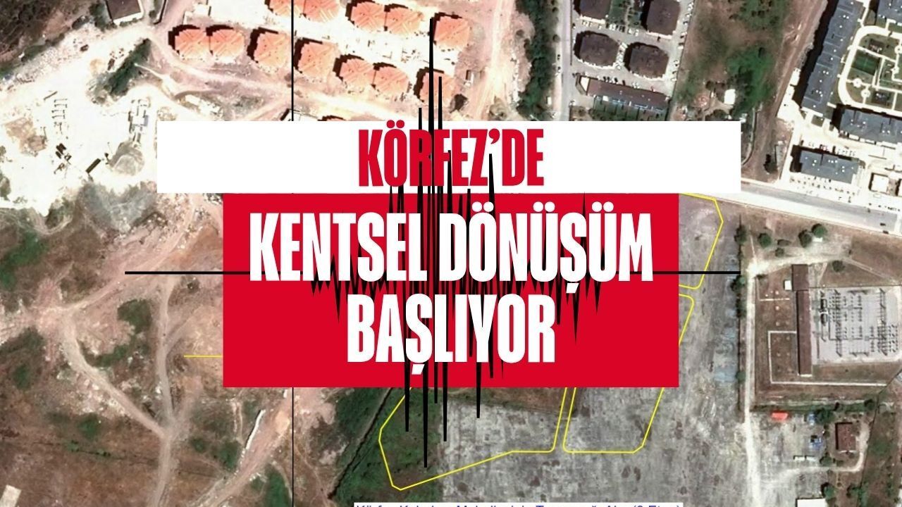 Körfez'de Kentsel Dönüşüm Başlıyor: Büyükşehir Sahada Tam Yetkiyi Aldı