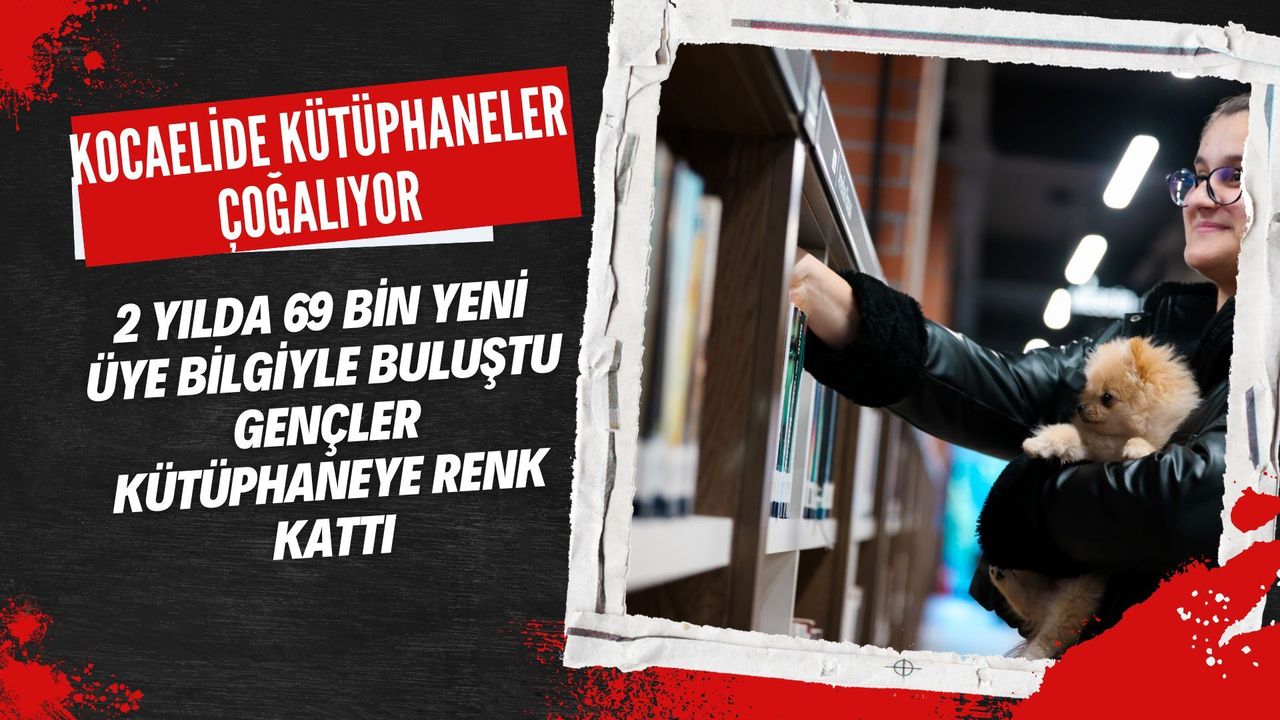 Kocaeli’de Kütüphane Devrimi: 2 Yılda 69 Bin Yeni Üye Bilgiyle Buluştu!