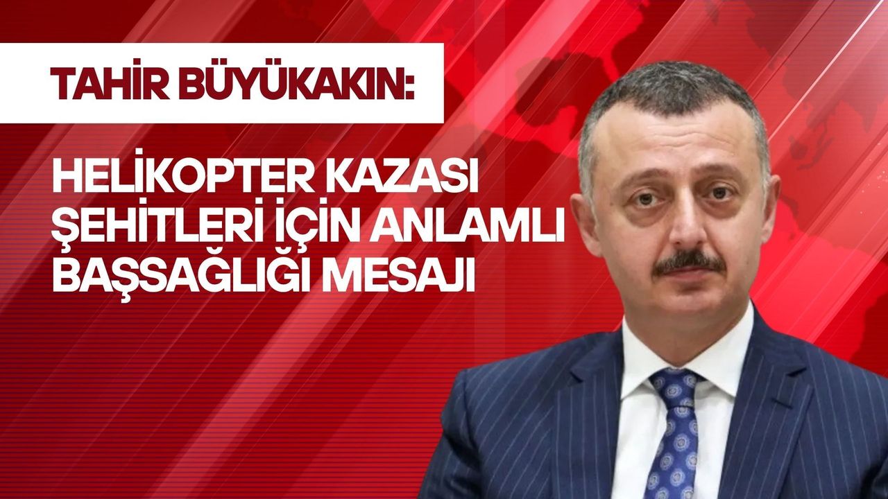Katar’da yaşanan helikopter kazası sonrası Büyükakın’dan anlamlı başsağlığı mesajı