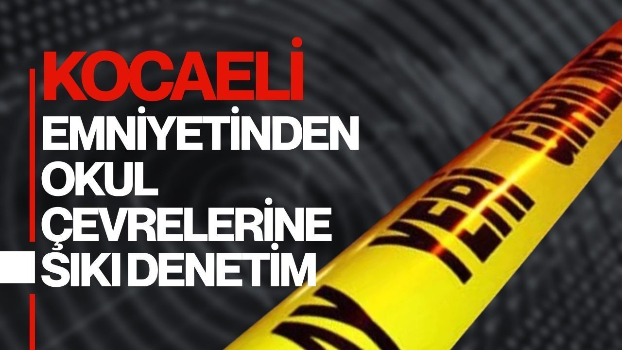 Kocaeli Emniyetinden Okul Çevrelerine Sıkı Denetim: 59 Okul ve 211 Şahıs Mercek Altında!