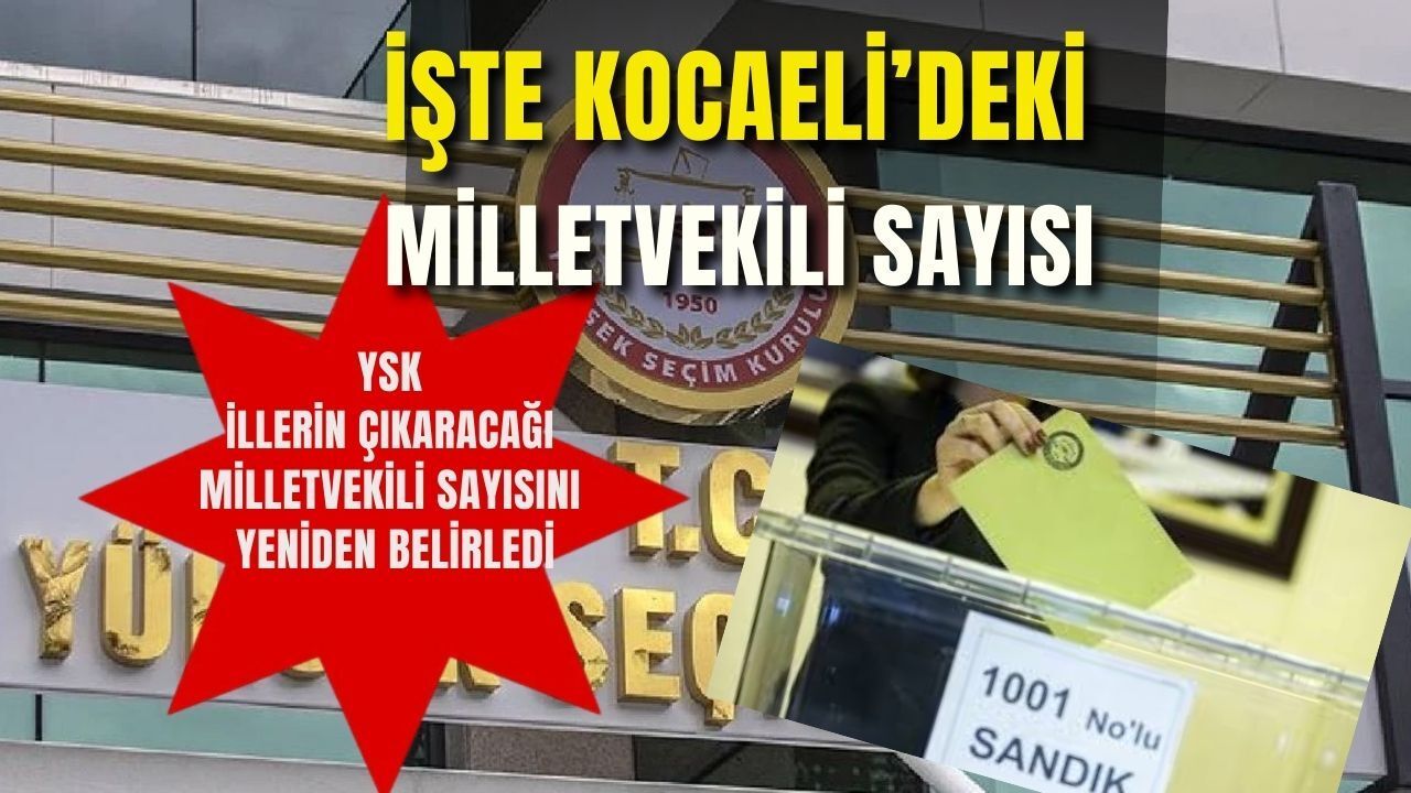 Kocaeli’nin Milletvekili Sayısı Değişti mi? YSK Yeni Sayıları Açıkladı