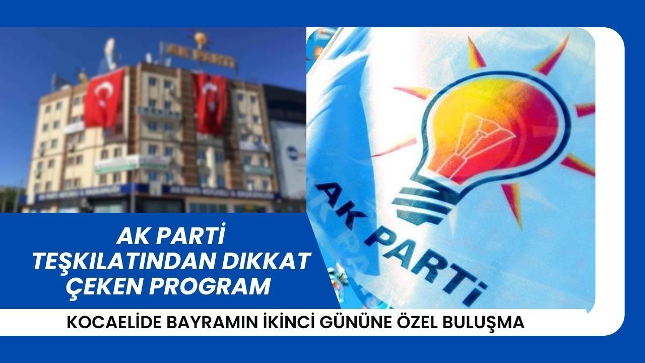 Kocaeli’de bayramın ikinci gününe özel buluşma: AK Parti teşkilatından dikkat çeken program