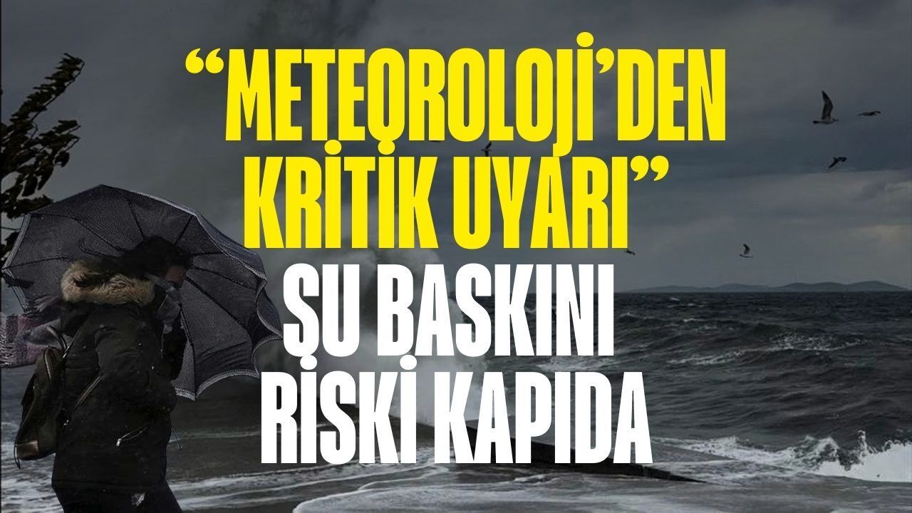 Meteoroloji uyardı, su baskını tehlikesi kapıda