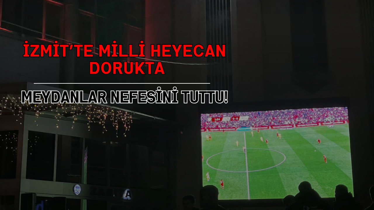 İzmit’te Milli Heyecan Dorukta: Meydanlar Nefesini Tuttu!