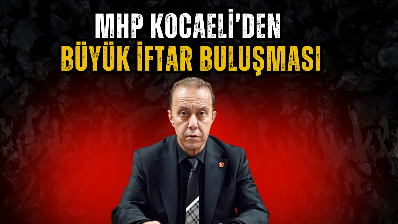 MHP Kocaeli’de 14 Mart’ta Büyük İftar Buluşması