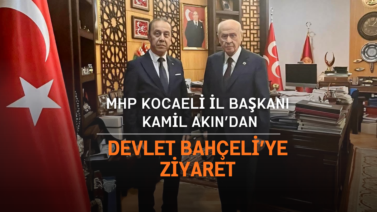 MHP Kocaeli İl Başkanı Kamil Akın’dan, Devlet Bahçeli’ye Ziyaret