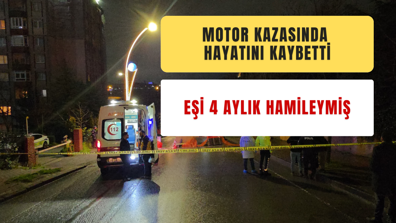 Motor Kazasında Hayatını Kaybetti: Eşi 4 Aylık Hamileymiş