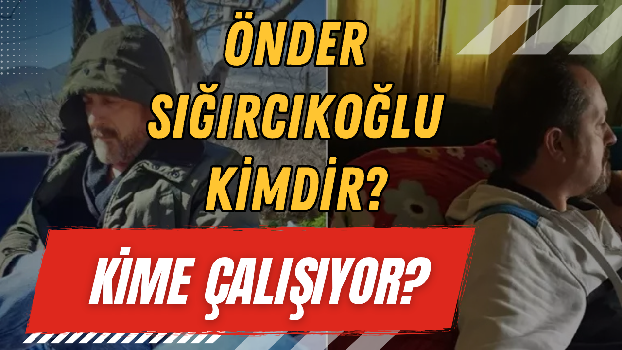 Önder Sığırcıkoğlu Kimdir? Kime Çalışıyor?
