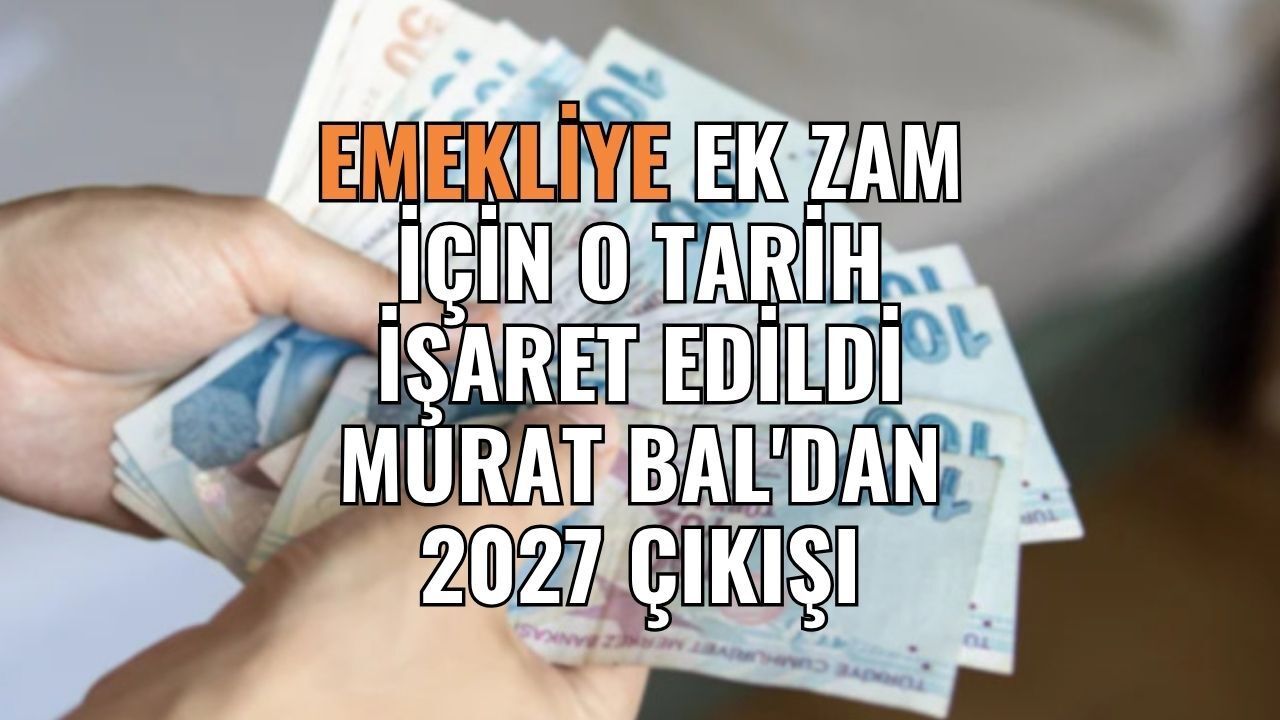 Emekliye Ek Zam İçin O Tarih İşaret Edildi: Murat Bal'dan 2027 Çıkışı