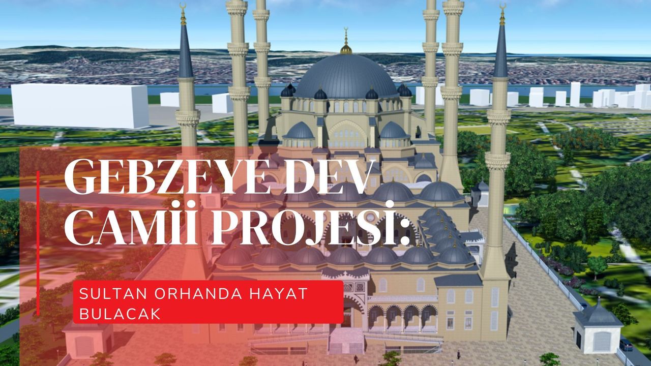 Kocaeli’den Gebze’ye yeni vizyon: Şehrin çehresini değiştirecek dev camii projesi