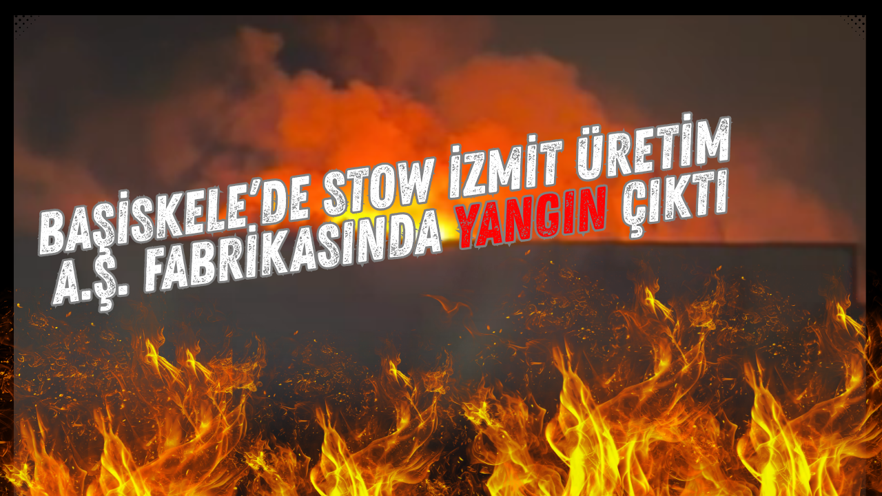Başiskele’de Stow İzmit Üretim A.Ş. Fabrikasında Yangın Çıktı