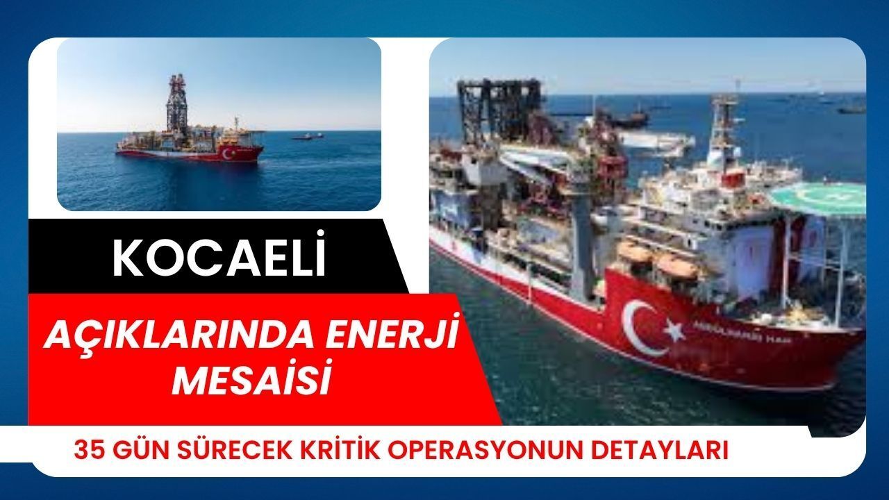 Kocaeli Açıklarında Enerji Mesaisi: 35 Gün Sürecek Kritik Operasyonun Detayları