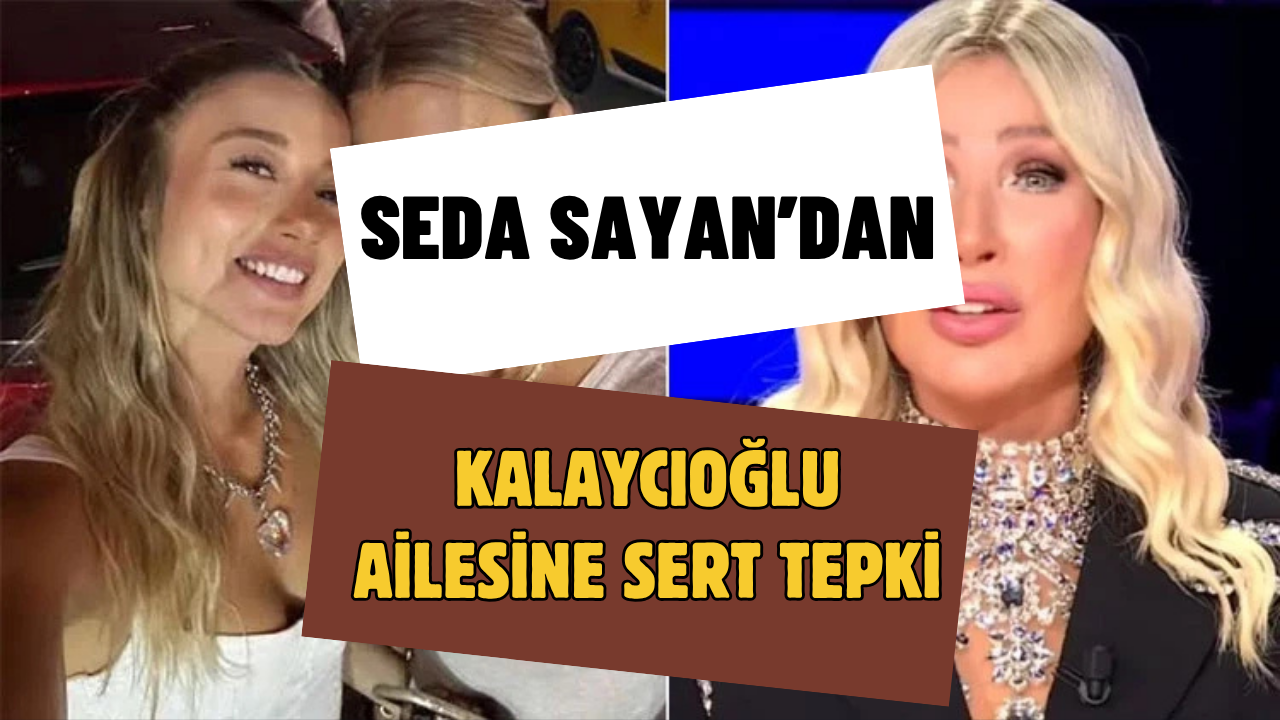 Magazin Dünyasında Şok Tartışma: Seda Sayan ve Kalaycıoğlu Ailesi Arasındaki "Emniyet" Gerilimi