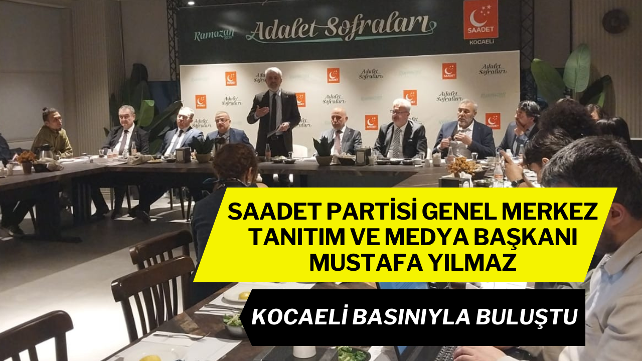 Saadet Partisi Genel Merkez Tanıtım ve Medya Başkanı Mustafa Yılmaz, Kocaeli basınıyla buluştu