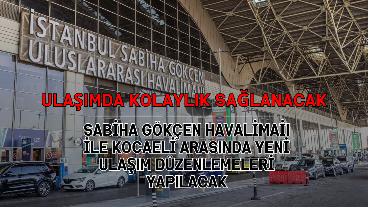 Sabiha Gökçen Havalimanı ile Kocaeli Arasında Yeni Ulaşım Düzenlemeleri Yapılacak