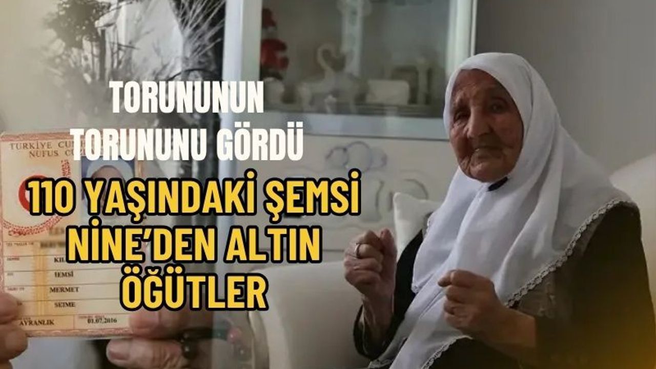 Torununun Torununu Gördü, Reçeteyi Yazdı: 110 Yaşındaki Şemsi Nine'den Altın Öğütler
