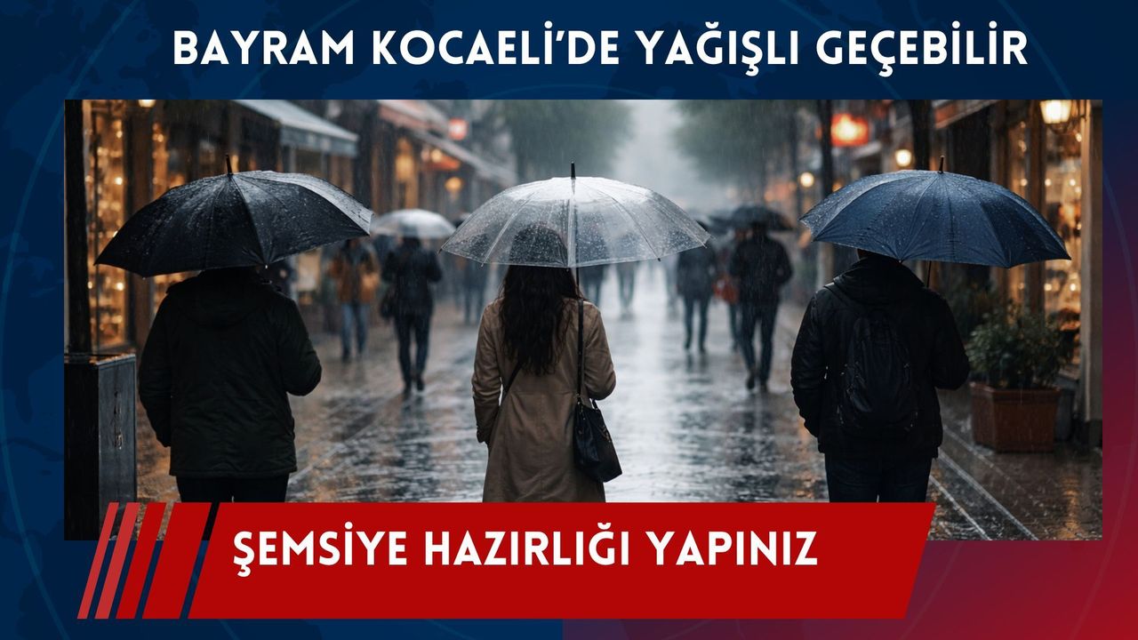 Bayramda Kocaeli’de hava nasıl olacak? Şemsiyenizi yanınıza alın